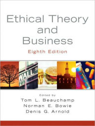 Title: Ethical Theory and Business / Edition 8, Author: Tom L. Beauchamp