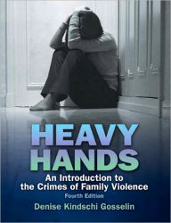 Title: Heavy Hands: An Introduction to the Crime of Intimate and Family Violence / Edition 4, Author: Denise Kindschi Gosselin