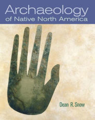 Title: Archaeology of Native North America / Edition 1, Author: Dean Snow