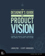 Designer's Guide to Product Vision, The: Learn to build your strategic influence to shape the future