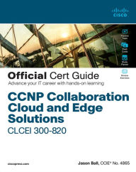 Title: CCNP Collaboration Cloud and Edge Solutions CLCEI 300-820 Official Cert Guide, Author: Jason Ball