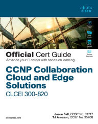 Title: CCNP Collaboration Cloud and Edge Solutions CLCEI 300-820 Official Cert Guide, Author: Jason Ball