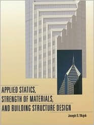 Title: Applied Statics, Strength of Materials, and Building Structure Design / Edition 1, Author: Joseph B. Wujek