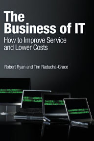 Title: The Business of IT: How to Improve Service and Lower Costs, Author: Robert Ryan