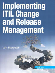 Title: Implementing ITIL Change and Release Management (ITIL Series), Author: Larry Klosterboer