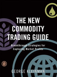 Title: The New Commodity Trading Guide: Breakthrough Strategies for Capturing Market Profits, Author: George Kleinman