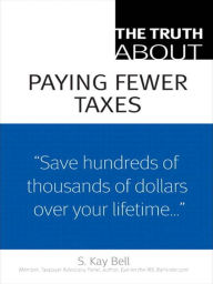 Title: The Truth About Paying Fewer Taxes, Author: S. Kay Bell