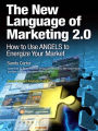 The New Language of Marketing 2.0: How to Use ANGELS to Energize Your Market