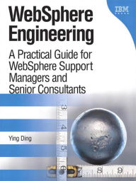 Title: WebSphere Engineering: A Practical Guide for WebSphere Support Managers and Senior Consultants, Author: Ying Ding