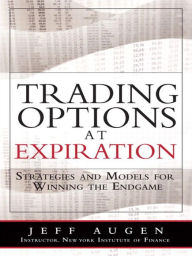 Title: Trading Options at Expiration: Strategies and Models for Winning the Endgame, Author: Jeff Augen