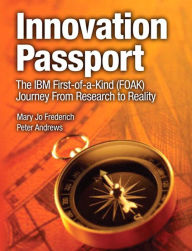 Title: Innovation Passport: The IBM First-of-a-Kind (FOAK) Journey From Research to Reality, Author: Mary Jo Frederich