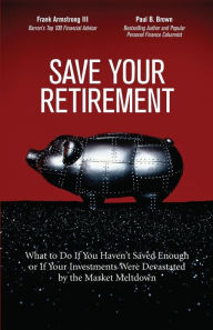 Title: Save Your Retirement: What to Do If You Haven't Saved Enough or If Your Investments Were Devastated by the Market Meltdown, Author: Frank Armstrong III