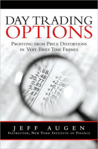 Title: Day Trading Options: Profiting from Price Distortions in Very Brief Time Frames, Author: Jeff Augen