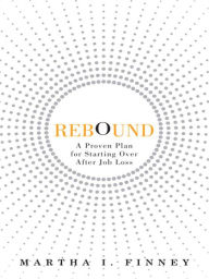 Title: Rebound: A Proven Plan for Starting Over After Job Loss, Author: Martha Finney