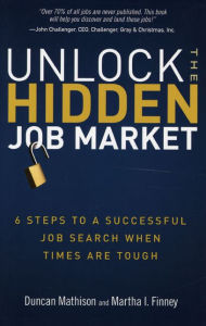 Title: Unlock the Hidden Job Market: 6 Steps to a Successful Job Search When Times Are Tough, Author: Duncan Mathison