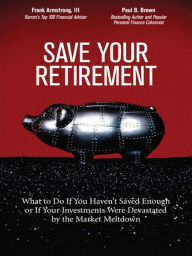 Title: Save Your Retirement: What to Do If You Haven't Saved Enough or If Your Investments Were Devastated by the Market Meltdown, Author: Frank Armstrong III