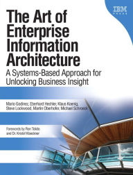 Title: The Art of Enterprise Information Architecture: A Systems-Based Approach for Unlocking Business Insight / Edition 1, Author: Mario Godinez