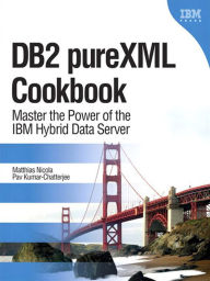 Title: DB2 pureXML Cookbook: Master the Power of the IBM Hybrid Data Server, Author: Matthias Nicola