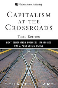 Title: Capitalism at the Crossroads: Next Generation Business Strategies for a Post-Crisis World / Edition 3, Author: Stuart L. Hart