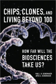 Title: Chips, Clones, and Living Beyond 100: How Far Will the Biosciences Take Us?, Author: Paul J. H. Schoemaker