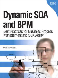 Title: Dynamic SOA and BPM: Best Practices for Business Process Management and SOA Agility, Author: Marc Fiammante