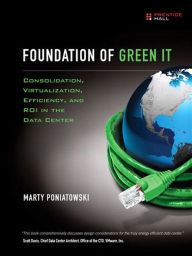 Title: Foundation of Green IT: Consolidation, Virtualization, Efficiency, and ROI in the Data Center, Author: Marty Poniatowski