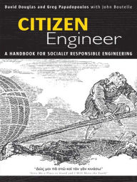 Title: Citizen Engineer: A Handbook for Socially Responsible Engineering, Author: David Douglas