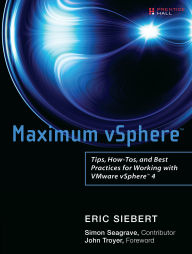 Title: Maximum vSphere: Tips, How-Tos, and Best Practices for Working with VMware vSphere 4, Author: Eric Siebert