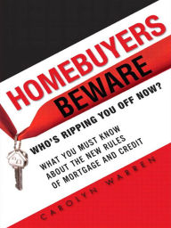 Title: Homebuyers Beware: Whos Ripping You Off Now?--What You Must Know About the New Rules of Mortgages and Credit, Author: Carolyn Warren