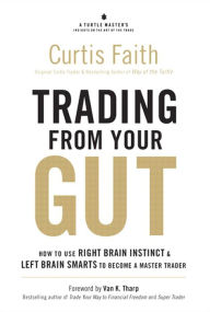 Title: Trading from Your Gut: How to Use Right Brain Instinct & Left Brain Smarts to Become a Master Trader, Author: Curtis Faith