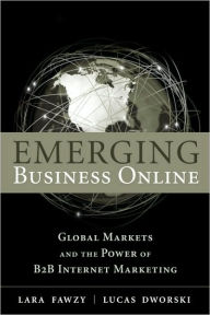 Title: Emerging Business Online: Global Markets and the Power of B2B Internet Marketing / Edition 1, Author: Lara Fawzy