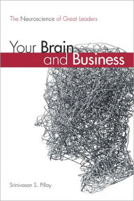 Title: Your Brain and Business: The Neuroscience of Great Leaders, Author: Srinivasan S. Pillay