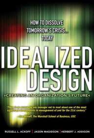 Title: Idealized Design: How to Dissolve Tomorrow's Crisis...Today (paperback), Author: Russell L. Ackoff