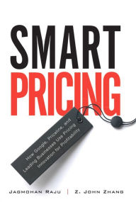 Title: Smart Pricing: How Google, Priceline, and Leading Businesses Use Pricing Innovation for Profitability, Author: Jagmohan Raju