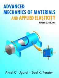 Title: Advanced Mechanics of Materials and Applied Elasticity / Edition 5, Author: Ansel C. Ugural