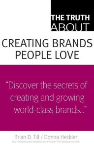 Title: The Truth About Creating Brands People Love, Author: Brian D. Till