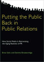 Putting the Public Back in Public Relations: How Social Media Is Reinventing the Aging Business of PR