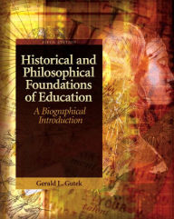 Title: Historical and Philosophical Foundations of Education: A Biographical Introduction / Edition 5, Author: Gerald Gutek