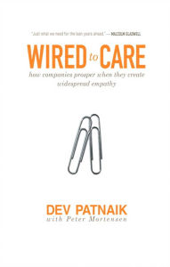 Title: Wired to Care: How Companies Prosper When They Create Widespread Empathy, Author: Dev Patnaik