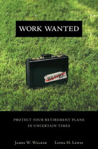 Title: Work Wanted: Protect Your Retirement Plans in Uncertain Times, Author: James Walker