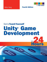Title: Unity Game Development in 24 Hours, Sams Teach Yourself, Author: Mike Geig