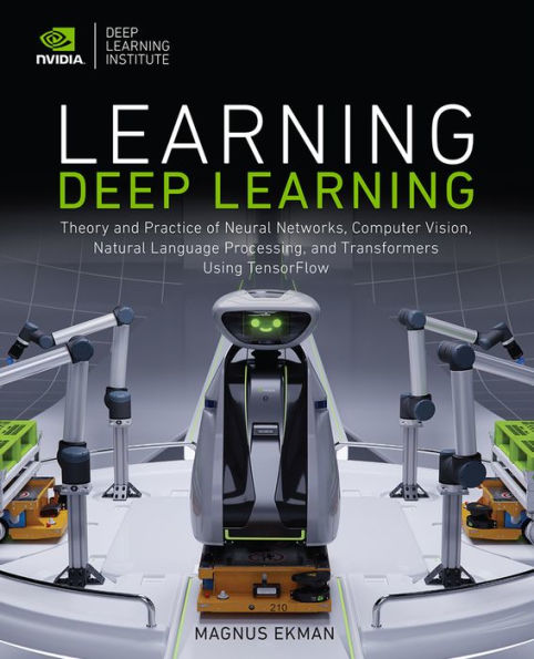 Learning Deep Learning: Theory and Practice of Neural Networks, Computer Vision, Natural Language Processing, and Transformers Using TensorFlow