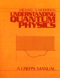 Title: Understanding Quantum Physics: A User's Manual, Vol. 1 / Edition 1, Author: Michael A. Morrison