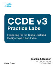 Title: CCDE v3 Practice Labs: Preparing for the Cisco Certified Design Expert Lab Exam, Author: Martin Duggan