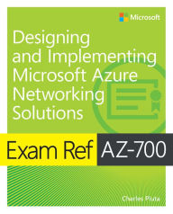 Title: Exam Ref AZ-700 Designing and Implementing Microsoft Azure Networking Solutions, Author: Charles Pluta