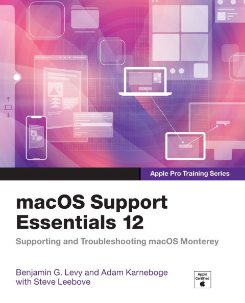 macOS Support Essentials 12 - Apple Pro Training Series: Supporting and Troubleshooting macOS Monterey