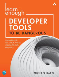 Title: Learn Enough Developer Tools to Be Dangerous: Command Line, Text Editor, and Git Version Control Essentials, Author: Michael Hartl