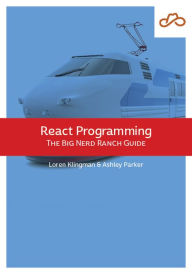 Title: React Programming: The Big Nerd Ranch Guide, Author: Loren Klingman