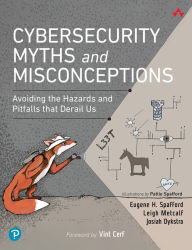 Title: Cybersecurity Myths and Misconceptions: Avoiding the Hazards and Pitfalls that Derail Us, Author: Eugene Spafford