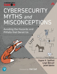 Title: Cybersecurity Myths and Misconceptions: Avoiding the Hazards and Pitfalls that Derail Us, Author: Eugene Spafford